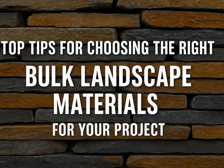 Top Tips for Choosing the Right Bulk Landscape Materials for Your Project