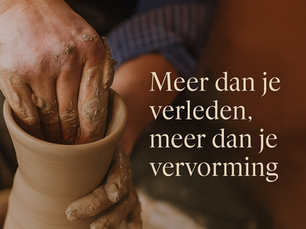 DEEL 2; Meer dan je verleden, meer dan je vervorming