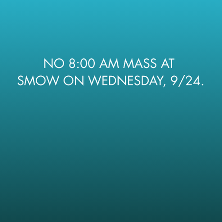 No 8:00 AM Mass Wednesday, 9/24 at SMOW.