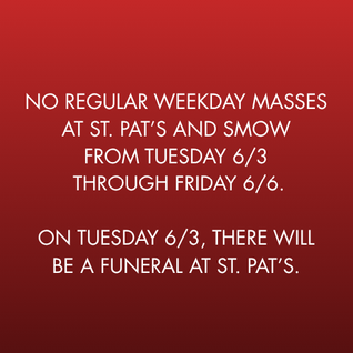 No regular Weekday Masses at St. Pat's and SMOW 6/3-6/6