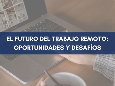 El futuro del trabajo remoto: Oportunidades y Desafíos