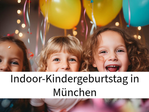 Die 10 besten Indoor-Kindergeburtstage in München - Guide