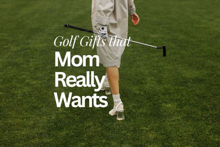 Mother’s Day Gift Guide for the Golf Mom