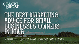 Text on a teal sky and green field background reads: Creative Ghost, The Best Marketing Advice for Small Business Owners in Iowa.