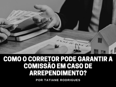 Como o corretor de imóveis pode garantir a comissão em caso de arrependimento?