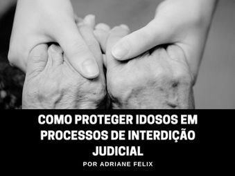 Como Proteger Idosos em Processos de Interdição Judicial