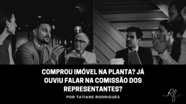 Comprou imóvel na planta? Já ouviu falar na comissão dos representantes?