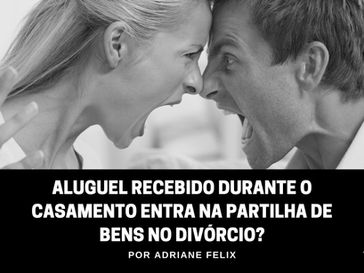 Aluguel recebido durante o casamento entra na partilha de bens no divórcio?