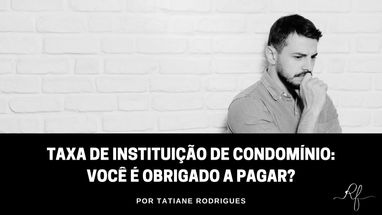 Taxa de Instituição de Condomínio: Você é Obrigado a Pagar?