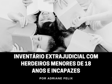 Agora é possível inventário extrajudicial com herdeiros menores de 18 anos e incapazes