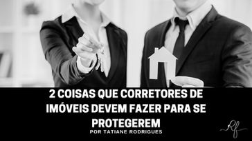 2 coisas que corretores de imóveis devem fazer para se protegerem