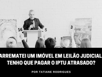 Arrematei um imóvel em leilão judicial. Tenho que pagar o IPTU atrasado?