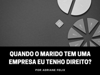 Esposa tem direito à empresa do marido? Entenda o que diz a lei