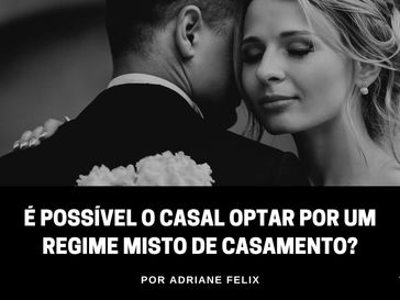 É possível o casal optar por um regime misto de casamento?