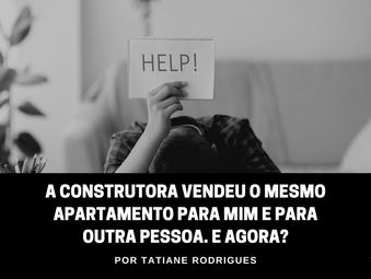 A construtora vendeu o mesmo apartamento para mim e para outra pessoa. E agora?