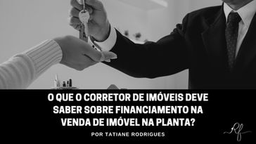 O que o corretor de imóveis deve saber sobre financiamento na venda de imóvel na planta?