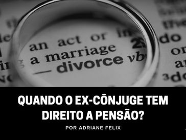 Quando o ex-cônjuge tem direito a pensão?
