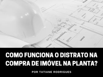 Como funciona o distrato na compra de imóvel na planta?