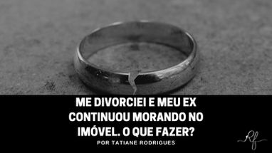 Me divorciei e meu ex continuou morando no imóvel. O que fazer?