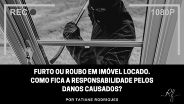 Furto ou roubo em imóvel locado. Como fica a responsabilidade pelos danos causados?