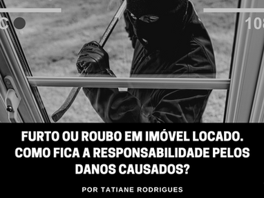 Furto ou roubo em imóvel locado. Como fica a responsabilidade pelos danos causados?