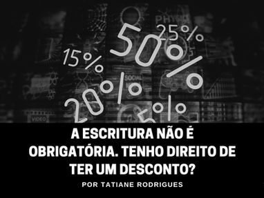 A escritura não é obrigatória. Tenho direito de ter um desconto?