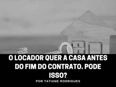 O locador quer a casa antes do fim do contrato. Pode isso?
