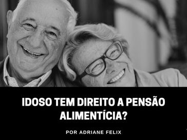 Idoso tem direito a pensão alimentícia?