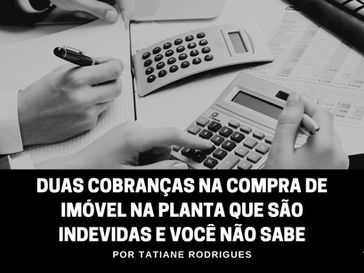 Duas cobranças na compra de imóvel na planta que são indevidas e você não sabe