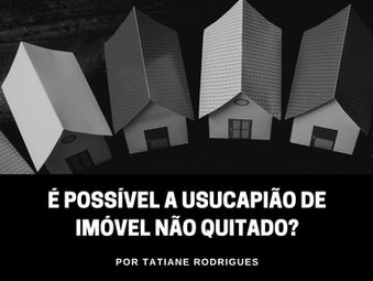 É possível a usucapião de imóvel não quitado?