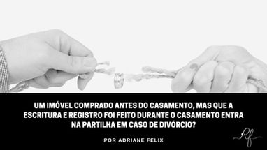 Um imóvel comprado antes do casamento, mas que a escritura e registro foi feito durante o casamento entra na partilha em caso de divórcio?
