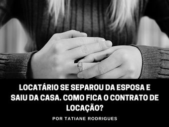 Locatário se separou da esposa e saiu da casa. Como fica o contrato de locação?
