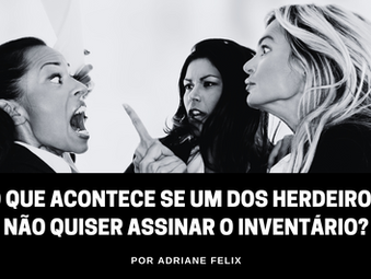 O que acontece se um dos herdeiros não quiser assinar o inventário?