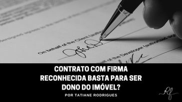 Contrato com firma reconhecida basta para ser dono do imóvel?
