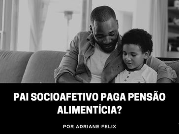 Pai socioafetivo paga pensão alimentícia?