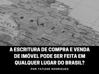 A escritura de compra e venda de imóvel pode ser feita em qualquer lugar do Brasil?