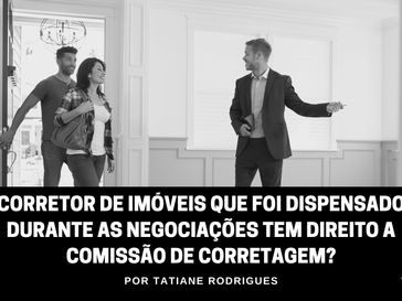 Corretor de imóveis que foi dispensado durante as negociações tem direito a comissão de corretagem?