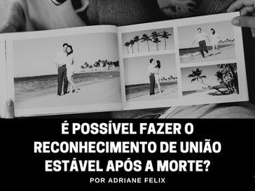 É possível fazer o reconhecimento de união estável após a morte?