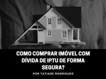 Como comprar imóvel com dívida de IPTU de forma segura?