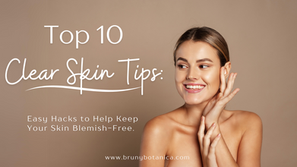 Top 10 Clear Skin Tips: Easy Hacks to Help Keep Your Skin Blemish-Free.