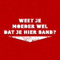 weet je moeder wel dat je hier band?