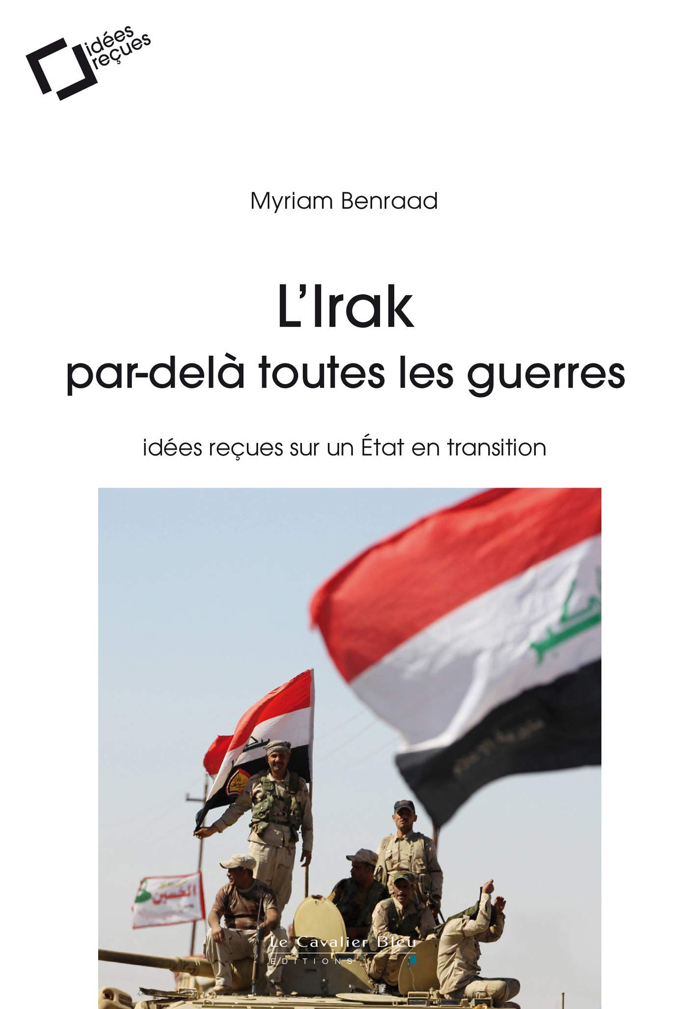 L'Irak par-delà toutes les guerres: Idées reçues sur un Etat en transition