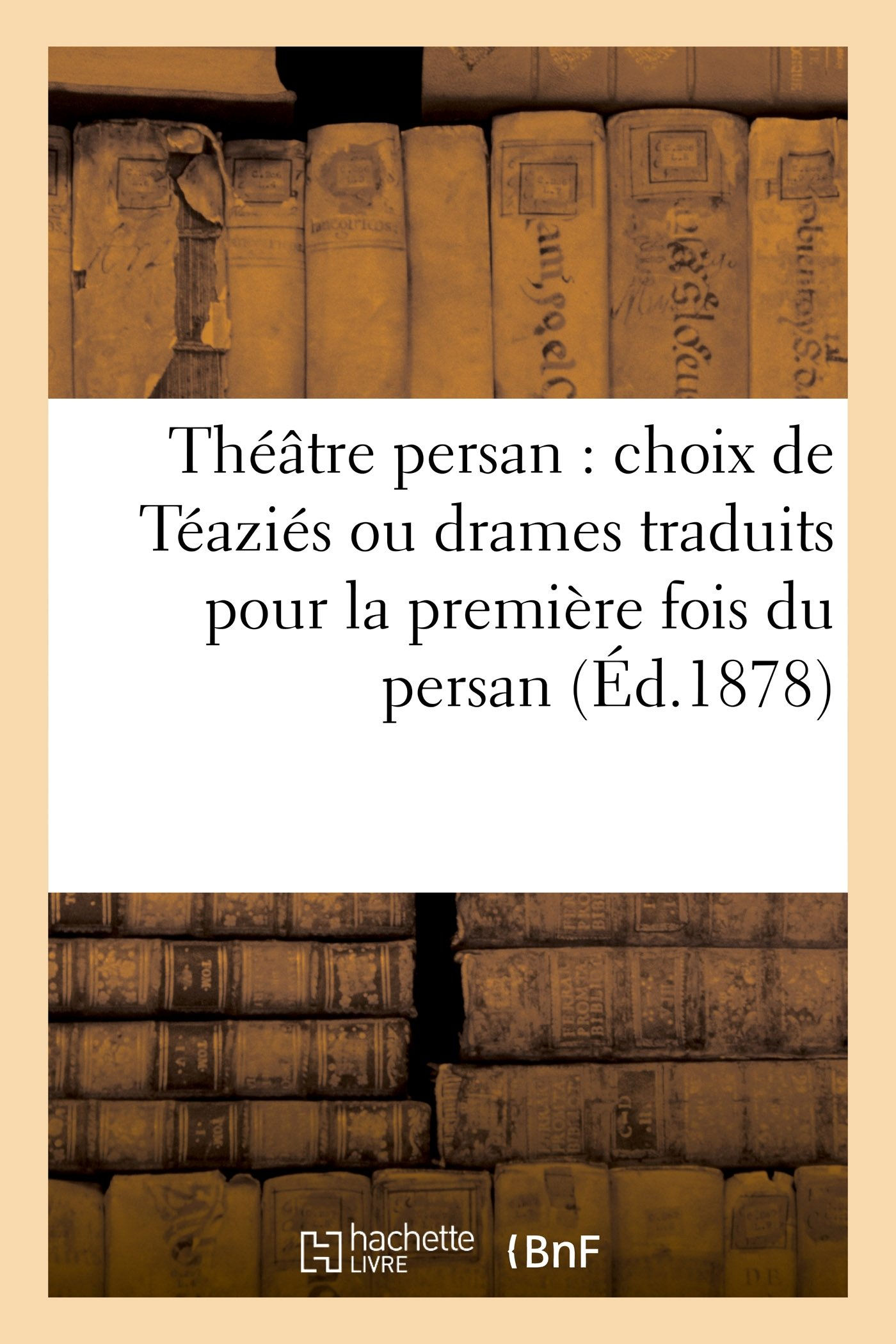 Théâtre persan : choix de Téaziés ou drames traduits pour la première fois du pe
