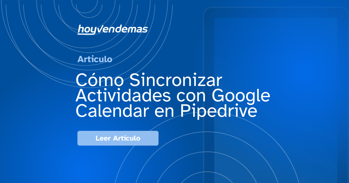Cómo Sincronizar Actividades con Google Calendar en Pipedrive