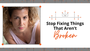 Stop Fixing Things That Aren’t Broken