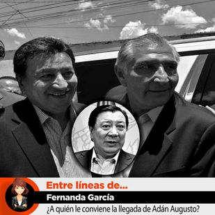 ¿A quién le conviene la llegada de Adán Augusto?