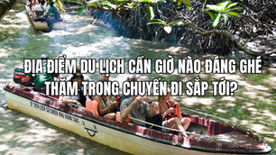 Địa điểm du lịch Cần Giờ nào đáng ghé thăm trong chuyến đi sắp tới?