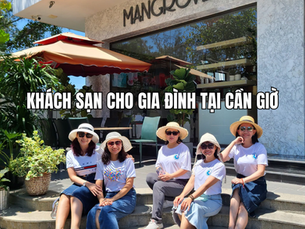 Khách sạn cho gia đình tại Cần Giờ - Gợi ý lưu trú cho gia đình và nhóm đông