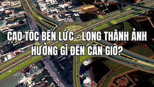 Cao tốc Bến Lức - Long Thành ảnh hưởng gì đến Cần Giờ? 6 thay đổi quan trọng sau khi kết nối liên vùng