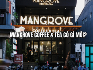 Mangrove Coffee & Tea - Khám phá không gian cho những cuộc hẹn và món ngon trong ngày